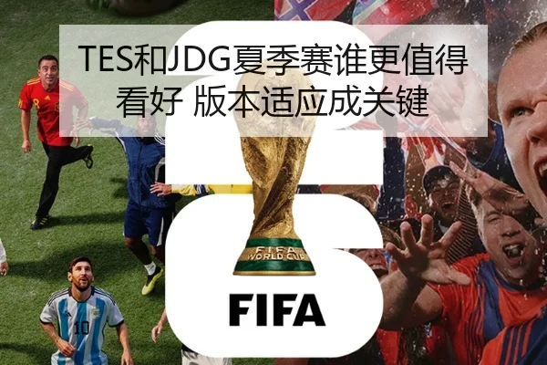 TES和JDG夏季赛谁更值得看好 版本适应成关键